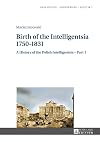 Birth of the Intelligentsia – 1750–1831: A History of the Polish Intelligentsia – Part 1, edited by Jerzy Jedlicki (Geschichte – Erinnerung – Politik. Studies in History, Memory and Politics)