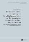 Die einvernehmliche Beendigung von Kartellbußgeldverfahren vor der Europäischen Kommission und dem Bundeskartellamt: Eine rechtsvergleichende ... Wirtschaftsstrafrecht) (German Edition)