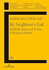 My Neighbour’s God: Interfaith Spaces and Claims of Religious Identity (Studien zur interkulturellen Geschichte des Christentums / Etudes d’histoire ... in the Intercultural History of Christianity)