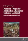 Patrizier--Wege zur städtischen Oligarchie und zum Landadel : Süddeutschland im Städtevergleich : Referate der internationalen und interdisziplinären Tagung, Eggloffstein'sches Palais zu Erlangen, 7.-8. Oktober 2016