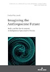 Imagining the Anthropocene Future: Body and the Environment in Indigenous Speculative Fiction (Studies in Linguistics, Anglophone Literatures and Cultures Book 40)