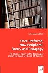 Once Preferred, Now Peripheral: Poetry and Pedagogy: The Place of Poetry in the Teaching of English for Years 9, 10 and 11 Students