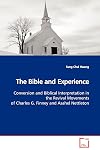 The Bible and Experience: Conversion and Biblical Interpretation in the Revival Movements of Charles G. Finney and Asahel Nettleton