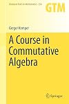 A Course in Commutative Algebra