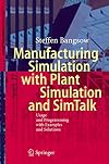 Manufacturing Simulation with Plant Simulation and Simtalk Usage and Programming with Examples and Solutions