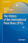 The History of the International Polar Years (IPYs) (From Pole to Pole)