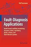 Fault-diagnosis applications model-based condition monitoring : actuators, drives, machinery, plants, sensors, and fault-tolerant systems
