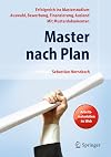 Master nach Plan Erfolgreich ins Masterstudium : Auswahl, Bewerbung, Finanzierung, Auslandsstudium, mit Musterdokumenten