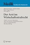 Der Arzt im Wirtschaftsstrafrecht Abkehr von unerwünschten und unerwarteten Strafbarkeitsrisiken in der vertragsärztlichen Berufsausübung