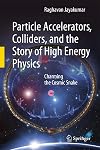 Particle Accelerators, Colliders, and the Story of High Energy Physics: Charming the Cosmic Snake