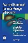 Practical Handbook for Small-Gauge Vitrectomy A Step-By-Step Introduction to Surgical Techniques
