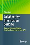 Collaborative Information Seeking: The Art and Science of Making the Whole Greater than the Sum of All
