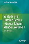 Solitude of a Humble Genius - Gregor Johann Mendel: Volume 1 Formative Years