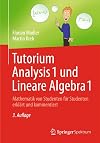 Tutorium Analysis 1 und Lineare Algebra 1: Mathematik von Studenten für Studenten erklärt und kommentiert (German Edition)