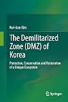 The Demilitarized Zone (DMZ) of Korea Protection, Conservation and Restoration of a Unique Ecosystem