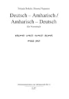 Deutsch - Amharisch/Amharisch - Deutsch - Ein Wörterbuch - የጀርመንኛ- አማርኛ የአማርኛ- ጀርመንኛ መዝገበ ቃላት