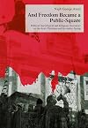 And freedom became a public-square : political, sociological and religious overviews on the Arab Christians and the Arab Spring