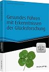 Gesundes Führen mit Erkenntnissen der Glücksforschung - inkl. Arbeitshilfen online (Haufe Fachbuch)
