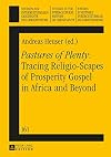 Pastures of plenty : tracing religio-scapes of prosperity gospel in Africa and beyond