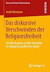 Das diskursive Verschwinden der Religionsfreiheit : Der moscheebau zu köln, ehrenfeld im spiegel der politischen kultur