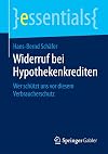 Widerruf bei Hypothekenkrediten: Wer schützt uns vor diesem Verbraucherschutz (essentials)
