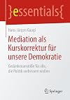 Mediation als Kurskorrektur für unsere Demokratie Gedankenanstöße für alle, die Politik verbessern wollen