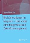 Drei generationen im gespräch : eine studie zum intergenerativen zukunftsmanagement