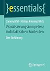 Visualisierungskompetenz in didaktischen Kontexten: Eine Einfรผhrung (essentials)