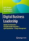 Digital Business Leadership : Digitale Transformation - GeschΓ€ftsmodell-Innovation - agile Organisation - Change-Management