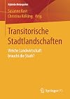Transitorische Stadtlandschaften: Welche Landwirtschaft braucht die Stadt? (Hybride Metropolen)