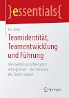 Teamidentität, Teamentwicklung und Führung: Wir-Gefühl am Arbeitsplatz ermöglichen - das Potenzial des Teams nutzen (essentials)