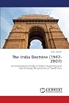 The India Doctrine (1947-2007): A Contemporary Study on Indian Hegemony and Geo-Strategic Perspectives on South Asia