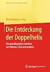 Die Entdeckung der Doppelhelix: Die grundlegenden Arbeiten von Watson, Crick und anderen (Klassische Texte der Wissenschaft)