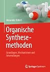 Organische Synthesemethoden. Grundlagen, Mechanismen und Anwendungen