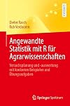 Angewandte Statistik mit R für Agrarwissenschaften : Versuchsplanung und -auswertung mit konkreten Beispielen und Übungsaufgaben