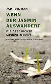 Wenn der Jasmin auswandert: Die Geschichte meiner Flucht