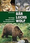 Bär, Luchs, Wolf. Verfolgt - Ausgerottet - Zurückgekehrt