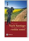 Nach Santiago--wohin sonst! : meine Pilgerfahrt auf dem Jakobsweg : die "Via Tolosana"