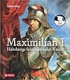 Maximilian I.: Habsburgs faszinierender Kaiser