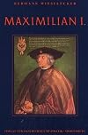 Maximilian I : die Fundamente des habsburgischen Weltreiches