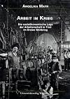 Arbeit im Krieg. Die sozioökonomische Lage der Arbeiterschaft in Tirol im Ersten Weltkrieg