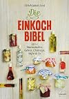 Die Einkoch-Bibel. 350 x Marmeladen, Gelees, Chutneys, Säfte & Co
