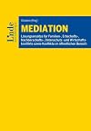 Mediation: Lösungsansätze für Familien-, Erbschafts-, Nachbarschafts-, Datenschutz- und Wirtschaftskonflikte sowie Konflikte im öffentlichen Bereich