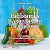 Heilsames Basenfasten f&uuml;r Berufst&auml;tige: 120 Genussrezepte. Mit Wochenpl&auml;nen und Einkaufslisten