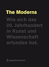 The Moderns : Wie sich das 20. Jahrhundert in Kunst und Wissenschaft erfunden hat [Anlässlich der Ausstellung «The Moderns: Revolutions in Art and Science 1890-1935» im Museum Moderner Kunst (mumok), Wien 2010–2011]