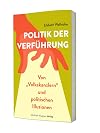 Politik der Verf&uuml;hrung: Von "Volkskanzlern" und politischen Illusionisten: Von "Volkskanzlern" und politischen Illusionen
