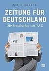 Zeitung für Deutschland: Die Geschichte der FAZ