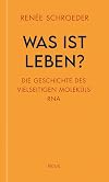 Was ist Leben? : die Geschichte des vielseitigen Moleküls RNA