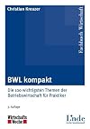 BWL kompakt: Die 100 wichtigsten Themen der Betriebswirtschaft für Praktiker
