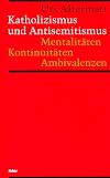 Katholizismus und Antisemitismus: Mentalitaten, Kontinuitaten, Ambivalenzen : zur Kulturgeschichte der Schweiz, 1918-1945 (German Edition)